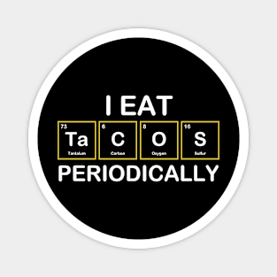 I Eat Tacos Periodically Chemistry Science Pun Magnet